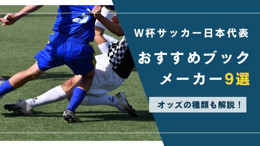 ワールドカップへの賭け方とおすすめブックメーカー9選！オッズの種類も解説【サッカー日本代表】