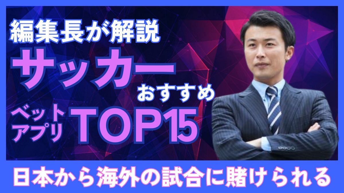 サッカーおすすめベッティングアプリTOP15！日本から海外の試合に賭けられる