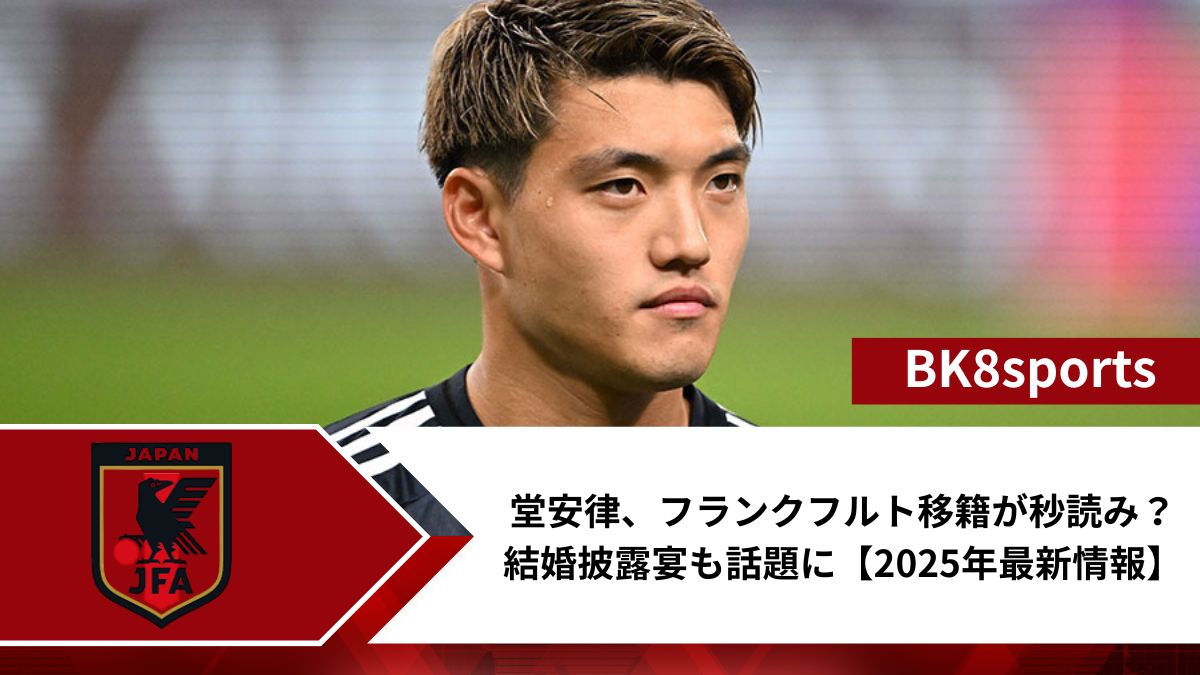 堂安律、フランクフルト移籍が秒読み?結婚披露宴も話題に【2025年最新情報】