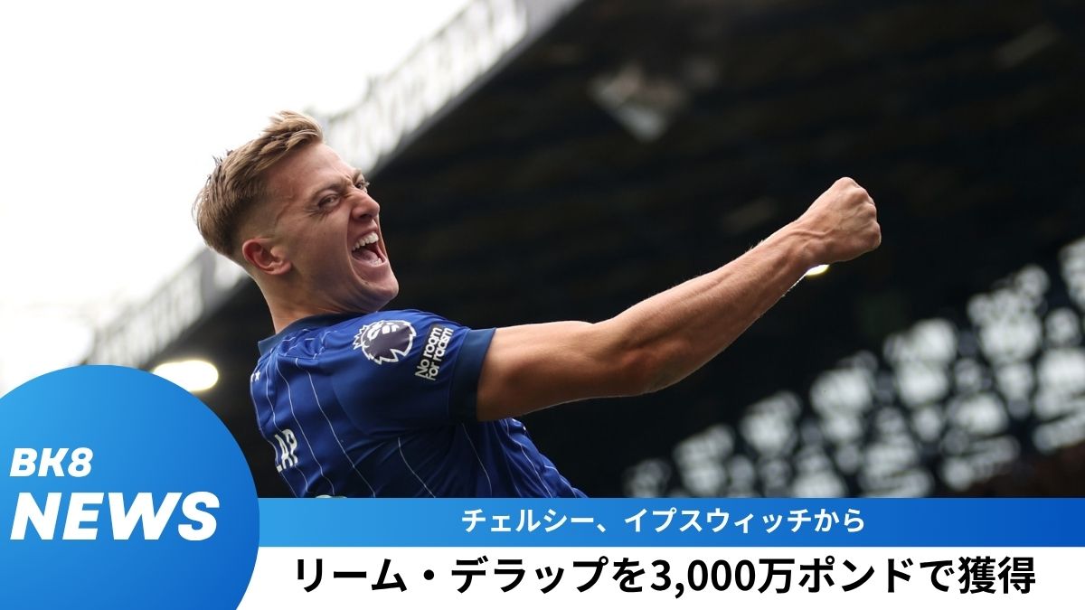 チェルシー、イプスウィッチからリーム・デラップを3,000万ポンドで獲得